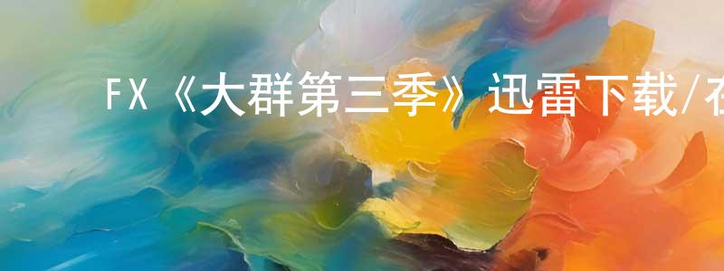 陈坤桂发布FX《大群第三季》迅雷下载/在线观看/百度云-魔幻/科幻-美剧天堂